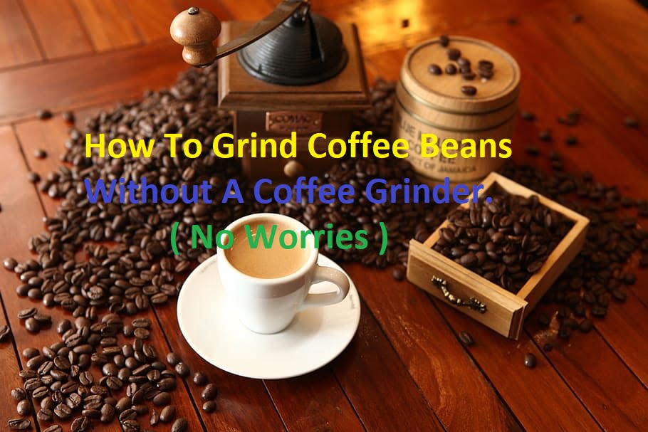 How to grind coffee beans without a coffee grinder