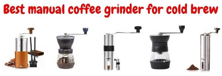 Best manual hand coffee grinder for cold brew